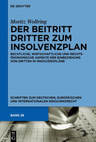 Title: Der Beitritt Dritter zum Insolvenzplan: Rechtliche, wirtschaftliche und rechtsökonomische Aspekte der Einbeziehung von Dritten in Insolvenzpläne, Author: Moritz Wollring