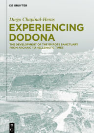 Title: Experiencing Dodona: The Development of the Epirote Sanctuary from Archaic to Hellenistic Times, Author: Diego Chapinal-Heras