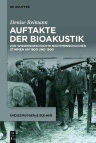 Title: Auftakte der Bioakustik: Zur Wissensgeschichte nichtmenschlicher Stimmen um 1800 und 1900, Author: Denise Reimann