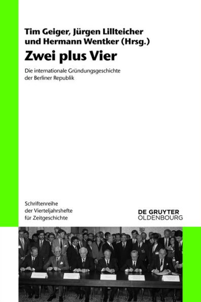 Zwei plus Vier: Die internationale Gründungsgeschichte der Berliner Republik