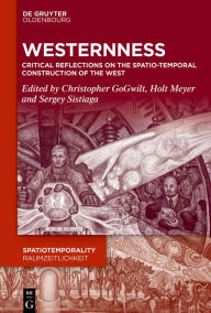 Title: Westernness: Critical Reflections on the Spatio-temporal Construction of the West, Author: Christopher Gogwilt