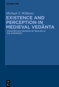 Title: Existence and Perception in Medieval Vedanta: Vyasatirtha's Defence of Realism in the Nyayamr?ta, Author: Michael Thomas Williams