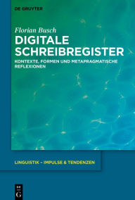 Title: Digitale Schreibregister: Kontexte, Formen und metapragmatische Reflexionen, Author: Florian Busch