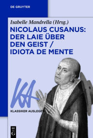 Title: Nicolaus Cusanus: Der Laie über den Geist / Idiota de mente, Author: Isabelle Mandrella
