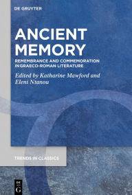 Title: Ancient Memory: Remembrance and Commemoration in Graeco-Roman Literature, Author: Katharine Mawford