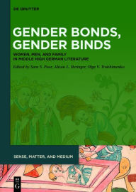 Title: Gender Bonds, Gender Binds: Women, Men, and Family in Middle High German Literature, Author: Sara S. Poor