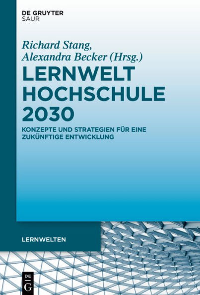 Lernwelt Hochschule 2030: Konzepte und Strategien für eine zukünftige Entwicklung