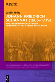 Title: Johann Friedrich Schannat (1683-1739): Praktiken historisch-kritischer Gelehrsamkeit im frühen 18. Jahrhundert, Author: Joelle Weis