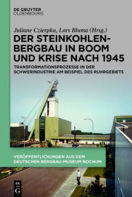 Title: Der Steinkohlenbergbau in Boom und Krise nach 1945: Transformationsprozesse in der Schwerindustrie am Beispiel des Ruhrgebiets, Author: Juliane Czierpka
