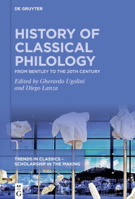 Title: History of Classical Philology: From Bentley to the 20th century, Author: Diego Lanza
