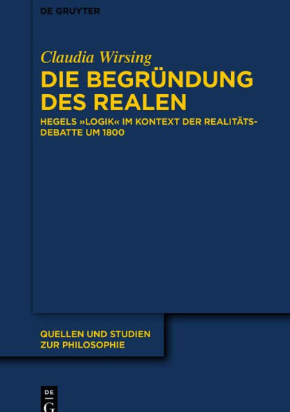 Die Begründung des Realen: Hegels Logik im Kontext der Realitätsdebatte um 1800