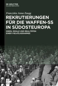 Title: Rekrutierungen für die Waffen-SS in Südosteuropa: Ideen, Ideale und Realitäten einer Vielvölkerarmee, Author: Franziska Anna Zaugg