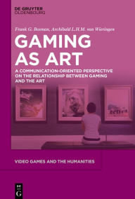 Title: Video Games as Art: A Communication-Oriented Perspective on the Relationship between Gaming and the Art, Author: Frank G. Bosman