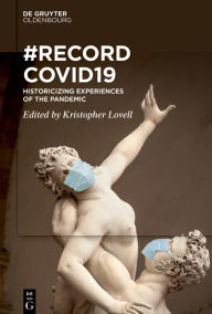 Title: RecordCovid19: Historicizing Experiences of the Pandemic, Author: Kristopher Lovell