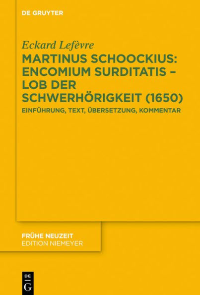 Martinus Schoockius: Encomium Surditatis - Lob der Schwerhörigkeit (1650): Einführung, Text, Übersetzung, Kommentar