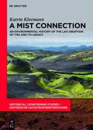 Title: A Mist Connection: An Environmental History of the Laki Eruption of 1783 and Its Legacy, Author: Katrin Kleemann