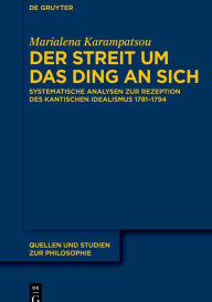 Title: Der Streit um das Ding an sich: Systematische Analysen zur Rezeption des kantischen Idealismus 1781-1794, Author: Marialena Karampatsou