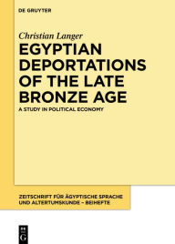 Title: Egyptian Deportations of the Late Bronze Age: A Study in Political Economy, Author: Christian Langer