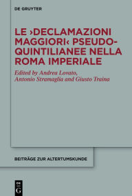 Title: Le >Declamazioni maggiori< pseudo-quintilianee nella Roma imperiale, Author: Andrea Lovato