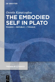 Title: The Embodied Self in Plato: Phaedo - Republic - Timaeus, Author: Orestis Karatzoglou