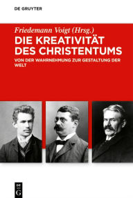 Title: Die Kreativität des Christentums: Von der Wahrnehmung zur Gestaltung der Welt, Author: Friedemann Voigt