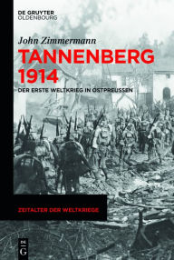 Title: Tannenberg 1914: Der Erste Weltkrieg in Ostpreußen, Author: John Zimmermann