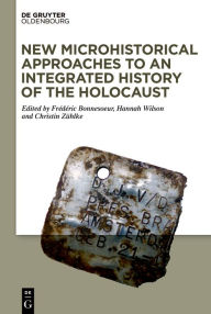 Title: New Microhistorical Approaches to an Integrated History of the Holocaust, Author: Frédéric Bonnesoeur