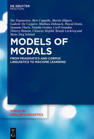 Title: Models of Modals: From Pragmatics and Corpus Linguistics to Machine Learning, Author: Ilse Depraetere