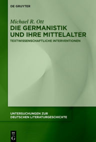 Title: Die Germanistik und ihre Mittelalter: Textwissenschaftliche Interventionen, Author: Michael R. Ott