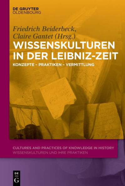 Wissenskulturen in der Leibniz-Zeit: Konzepte - Praktiken - Vermittlung