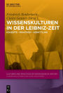 Wissenskulturen in der Leibniz-Zeit: Konzepte - Praktiken - Vermittlung