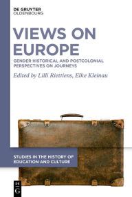 Title: Views on Europe: Gender Historical and Postcolonial Perspectives on Journeys, Author: Lilli Riettiens
