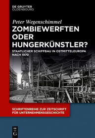 Title: Zombiewerften oder Hungerkünstler?: Staatlicher Schiffbau in Ostmitteleuropa nach 1970, Author: Peter Wegenschimmel