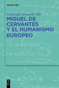 Title: Miguel de Cervantes y el humanismo europeo, Author: Christoph Strosetzki