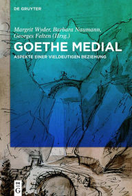 Title: Goethe medial: Aspekte einer vieldeutigen Beziehung, Author: Margrit Wyder