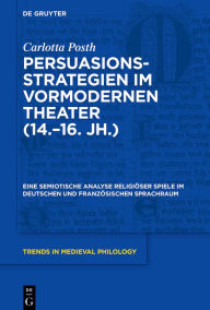 Title: Persuasionsstrategien im vormodernen Theater (14.-16. Jh.): Eine semiotische Analyse religiöser Spiele im deutschen und französischen Sprachraum, Author: Carlotta Posth