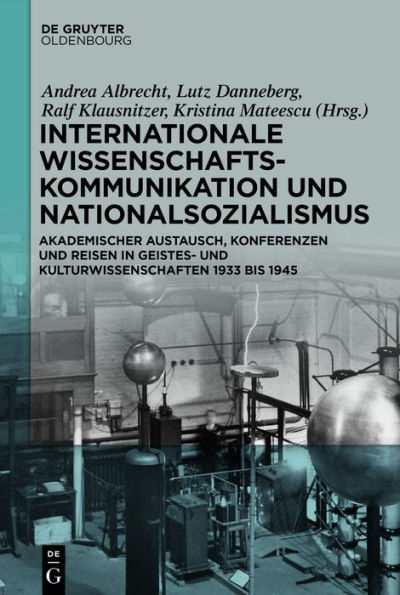 Internationale Wissenschaftskommunikation und Nationalsozialismus: Akademischer Austausch, Konferenzen und Reisen in Geistes- und Kulturwissenschaften 1933 bis 1945