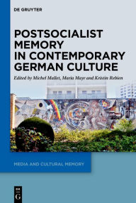 Title: Postsocialist Memory in Contemporary German Culture, Author: Michel Mallet