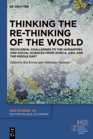 Title: Thinking the Re-Thinking of the World: Decolonial Challenges to the Humanities and Social Sciences from Africa, Asia and the Middle East, Author: Kai Kresse