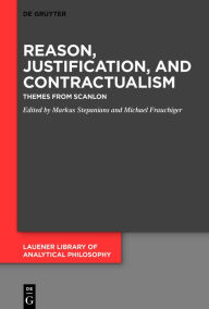 Title: Reason, Justification, and Contractualism: Themes from Scanlon, Author: Markus Stepanians