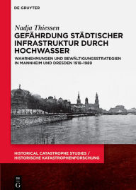 Title: Gefährdung städtischer Infrastruktur durch Hochwasser: Wahrnehmungen und Bewältigungsstrategien in Mannheim und Dresden 1918-1989, Author: Nadja Thiessen