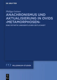 Title: Anachronismus und Aktualisierung in Ovids >Metamorphosen<: Eine Ästhetik uneigentlicher Zeitlichkeit, Author: Philipp Geitner