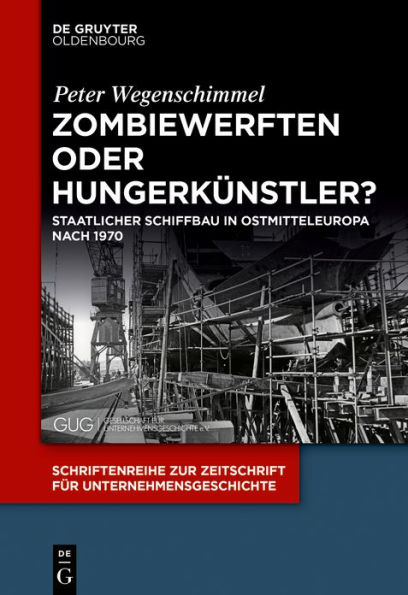 Zombiewerften oder Hungerkünstler?: Staatlicher Schiffbau Ostmitteleuropa nach 1970