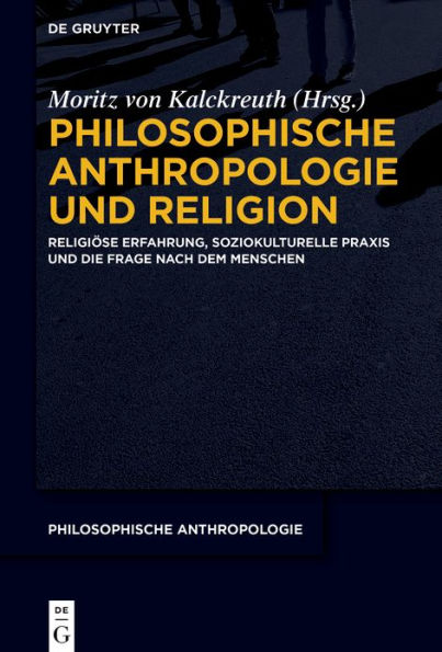 Philosophische Anthropologie und Religion: Religiöse Erfahrung, soziokulturelle Praxis die Frage nach dem Menschen
