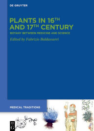 Title: Plants in 16th and 17th Century: Botany between Medicine and Science, Author: Fabrizio Baldassarri