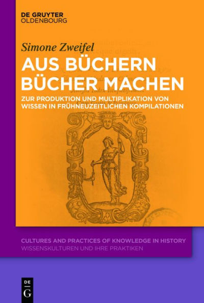 Aus Büchern Bücher machen: Zur Produktion und Multiplikation von Wissen in frühneuzeitlichen Kompilationen