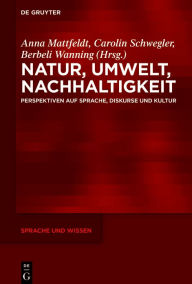 Title: Natur, Umwelt, Nachhaltigkeit: Perspektiven auf Sprache, Diskurse und Kultur, Author: Anna Mattfeldt