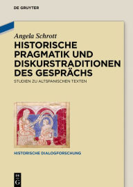 Title: Historische Pragmatik und Diskurstraditionen des Gesprächs: Studien zu altspanischen Texten, Author: Angela Schrott