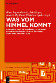 Title: Was vom Himmel kommt: Stoffanalytische Zugänge zu antiken Mythen aus Mesopotamien, Ägypten, Griechenland und Rom, Author: Gösta Ingvar Gabriel