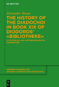 Title: The History of the Diadochoi in Book XIX of Diodoros' >Bibliotheke<: A Historical and Historiographical Commentary, Author: Alexander Meeus